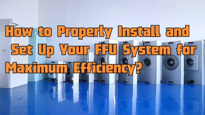 How to Properly Install andSet up Your FFU System for Maximum Efficeney？.png