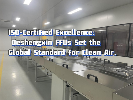 ISO-Certified Excellence-Deshengxin FFUs Set the Global Standard for Clean Air..jpg