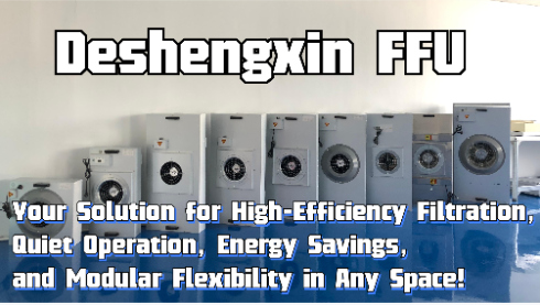 Deshengxin FFU Your Solution for High-Efficiency Filtration, Quiet Operation, Energy Savings, and Modular Flexibility in Any Space!.png