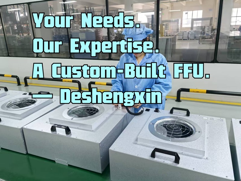 Your Needs. Our Expertise. A Custom-Built FFU. — Deshengxin.jpg