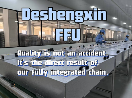 Quality is not an accident. It's the direct result of our fully integrated chain.-Deshengxin FFU.jpg
