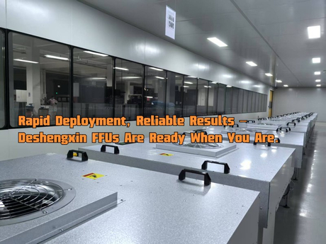 Rapid Deployment, Reliable Results – Deshengxin FFUs Are Ready When You Are..jpg