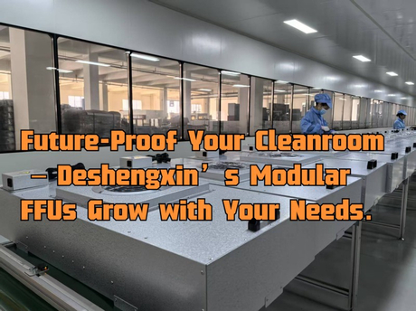 Future-Proof Your Cleanroom – Deshengxin’s Modular FFUs Grow with Your Needs..jpg