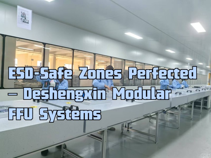 ESD-Safe Zones Perfected – Deshengxin Modular FFU Systems.jpg