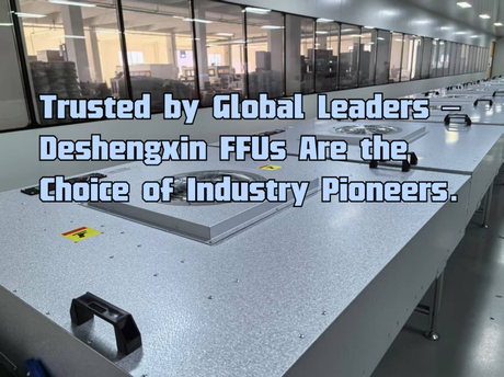 Trusted by Global Leaders – Deshengxin FFUs Are the Choice of Industry Pioneers..jpg