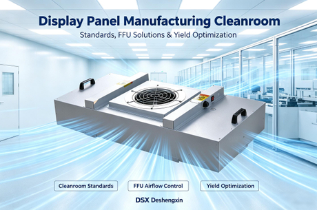 Display Panel Manufacturing Cleanroom—— Standards FFU Solutions Yield Optimization.jpeg